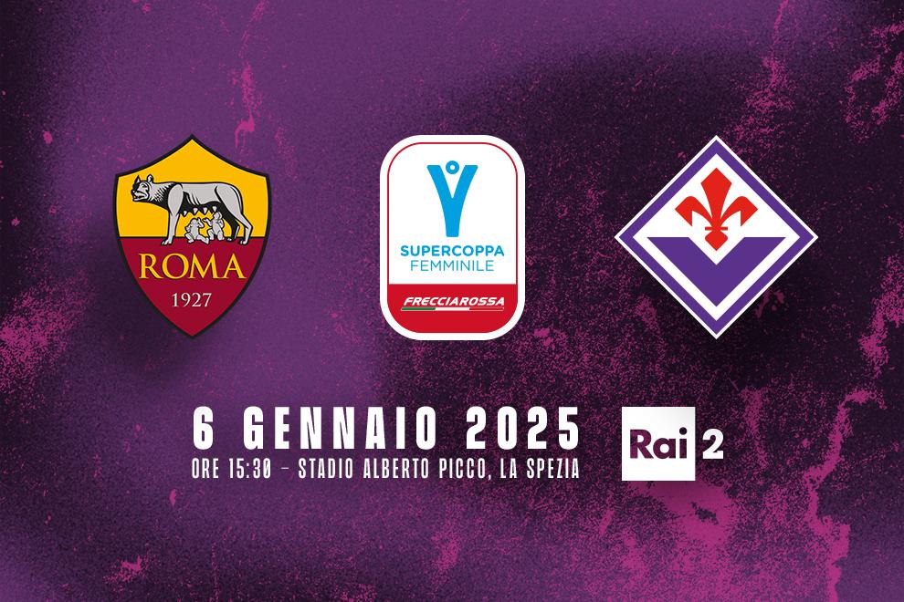 Supercoppa Italiana Femminile Frecciarossa, lunedì 6 gennaio a La Spezia la sfida tra Roma e Fiorentina