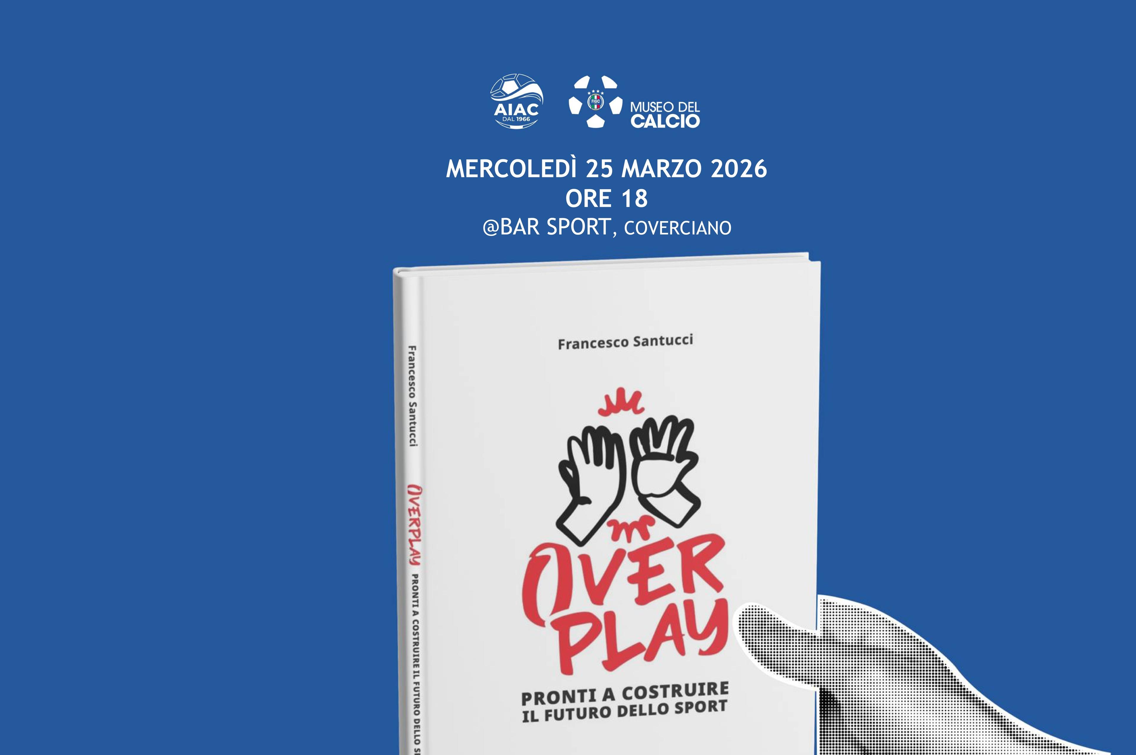 Il 25 marzo ‘Overplay’ al ‘Club del mercoledì’: Santucci presenta il suo libro al Bar Sport del Museo del Calcio